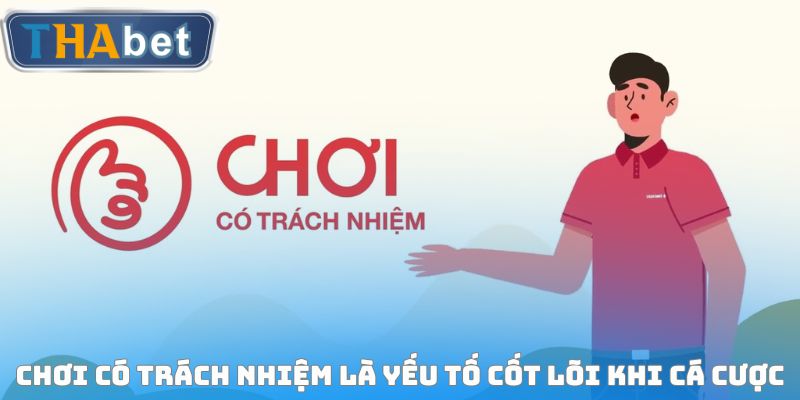 Chơi có trách nhiệm là yếu tố cốt lõi khi cá cược